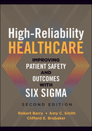 High-Reliability Healthcare: Improving Patient Safety and Outcomes with Six Sigma, Second Edition