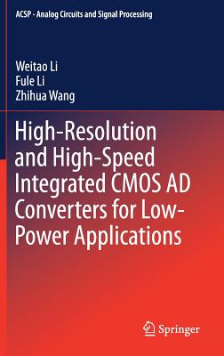 High-Resolution and High-Speed Integrated CMOS AD Converters for Low-Power Applications - Li, Weitao, and Li, Fule, and Wang, Zhihua