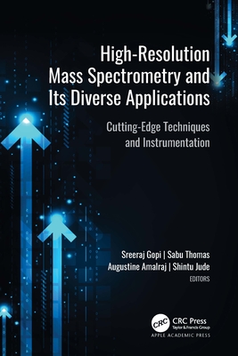 High-Resolution Mass Spectrometry and Its Diverse Applications: Cutting-Edge Techniques and Instrumentation - Gopi, Sreeraj (Editor), and Thomas, Sabu (Editor), and Amalraj, Augustine (Editor)