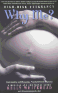 High-risk Pregnancy - Why Me?: Understanding and Managing a Potential Preterm Pregnancy. A Medical and Emotional Guide. - Whitehead, Kelly, and Berghella, Vincenzo