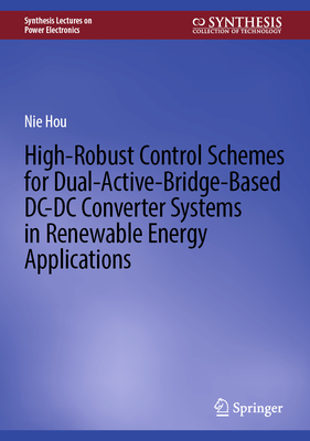 High-Robust Control Schemes for Dual-Active-Bridge-Based DC-DC Converter Systems in Renewable Energy Applications - Hou, Nie