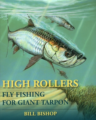 High Rollers: Fly Fishing for Giant Tarpon - Bishop, Bill