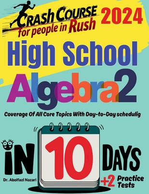 High School Algebra 2 Test Prep in 10 Days: Crash Course and Prep Book. The Fastest Prep Book and Test Tutor + Two Full-Length Practice Tests - Nazari, Abolfazl