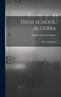 High School Algebra: Elementary Course - Slaught, Herbert Ellsworth
