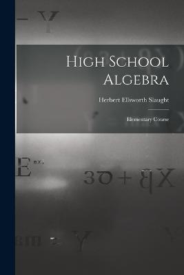 High School Algebra: Elementary Course - Slaught, Herbert Ellsworth