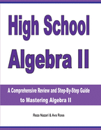 High School Algebra II: A Comprehensive Review and Step-by-Step Guide to Mastering Algebra II - Nazari, Reza, and Ross, Ava