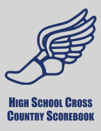 High School Cross Country Scorebook: Cross Country Organizer Featuring Scoresheets, Calendar, and Meet Notes