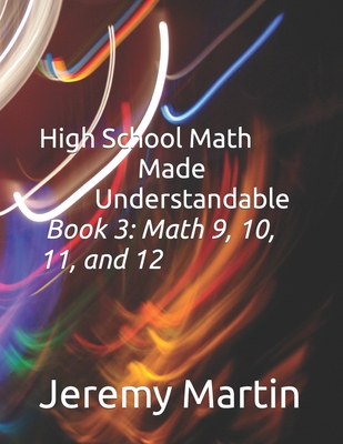 High School Math Made Understandable Book 3: Math 9, 10, 11, and 12 - Martin, Jeremy
