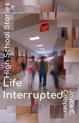 High School Stories: Life Interrupted - Cooper, Joyce C, and Wilkes, Shanell (Editor), and Chisholm, J Martin (Editor)