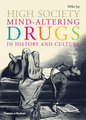 High Society: Mind-Altering Drugs in History and Culture - Jay, Mike