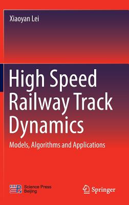 High Speed Railway Track Dynamics: Models, Algorithms and Applications - Lei, Xiaoyan