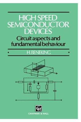 High Speed Semiconductor Devices: Circuit Aspects and Fundamental Behaviour - Beneking, Brigitte