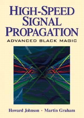 High Speed Signal Propagation: Advanced Black Magic - Johnson, Howard