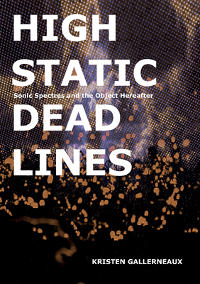 High Static, Dead Lines: Sonic Spectres & the Object Hereafter - Gallerneaux, Kristen