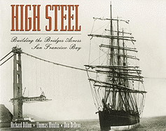 High Steel: Building the Bridges Across San Francisco Bay - Dillon, Richard, and Moulin, Thomas, and DeNevi, Don