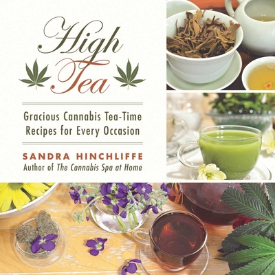 High Tea: Gracious Cannabis Tea-Time Recipes for Every Occasion - Hinchliffe, Sandra