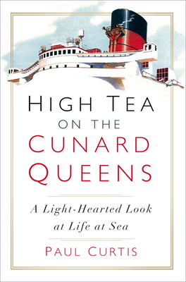 High Tea on the Cunard Queens: A Light-hearted Look at Life at Sea - Curtis, Paul