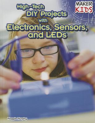 High-Tech DIY Projects with Electronics, Sensors, and LEDs - Murphy, Maggie