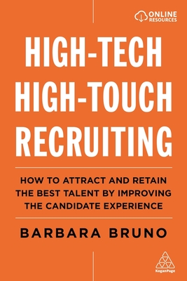 High-Tech High-Touch Recruiting: How to Attract and Retain the Best Talent By Improving the Candidate Experience - Bruno, Barbara