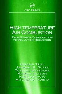 High Temperature Air Combustion: From Energy Conservation to Pollution Reduction - Tsuji, Hiroshi, and Gupta, Ashwani K, and Hasegawa, Toshiaki