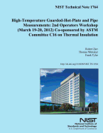 High-Temperature Guarded-Hot-Plate and Pipe Measurements: 2nd Operators Workshop (March 19-20,2012) Co-sponsored by ASTM Committee C16 on Thermal Insulation
