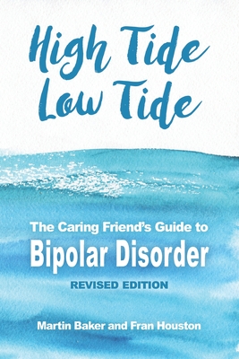 High Tide, Low Tide: The Caring Friend's Guide to Bipolar Disorder (Revised edition) - Houston, Fran, and Baker, Martin