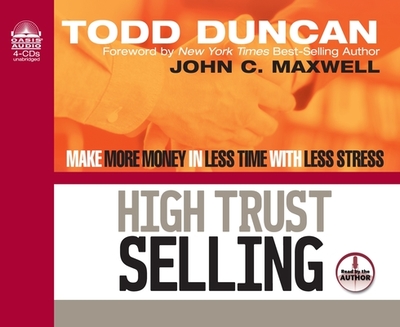 High Trust Selling: Make More Money in Less Time with Less Stress - Duncan, Todd, and Duncan, Todd (Narrator)