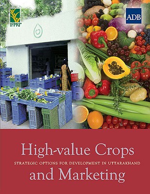 High-Value Crops and Marketing: Strategic Options for Development in Uttarakhand - Asian Development Bank, and International Food Policy Research Institute