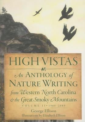 High Vistas:: An Anthology of Nature Writing from Western North Carolina and the Great Smoky Mountains, Volume II, 1900-2009 - Ellison, George