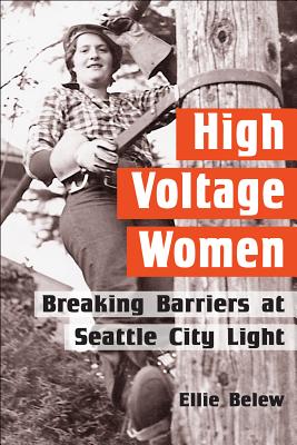 High Voltage Women: Breaking Barriers at Seattle City Light - Belew, Ellie