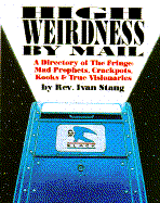 High Weirdness by Mail: A Directory of the Fringe-Mad Prophets, Crackpots, Kooks and Tr - Stang, Ivan, Reverend
