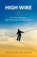 High Wire: How China Regulates Big Tech and Governs Its Economy