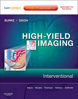 High-Yield Imaging: Interventional: Expert Consult - Online and Print - Burke, Charles, and Dixon, Robert, and Mauro, Matthew A, MD, Facr