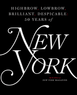 Highbrow, Lowbrow, Brilliant, Despicable: Fifty Years of New York Magazine