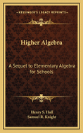 Higher algebra; a sequel to Elementary algebra for schools