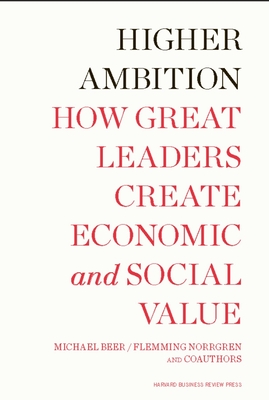 Higher Ambition: How Great Leaders Create Economic and Social Value - Beer, Michael, and Eisenstat, Russell A., and Foote, Nathaniel