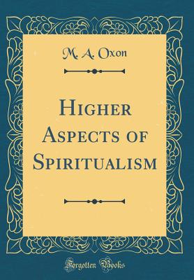 Higher Aspects of Spiritualism (Classic Reprint) - Oxon, M a