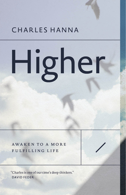 Higher: Awaken to a More Fulfilling Life - Hanna, Charles