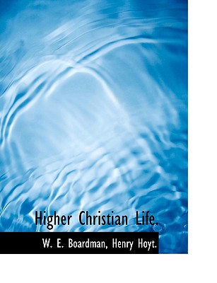 Higher Christian Life. - Boardman, W E, and Henry Hoyt, Hoyt (Creator)