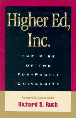 Higher Ed, Inc.: The Rise of the For-Profit University - Ruch, Richard S, Mr., and Keller, George, Professor (Foreword by)