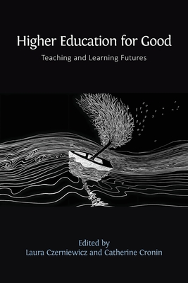 Higher Education for Good: Teaching and Learning Futures - Czerniewicz, Laura (Editor), and Cronin, Catherine (Editor)