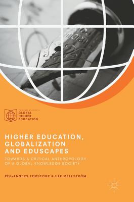 Higher Education, Globalization and Eduscapes: Towards a Critical Anthropology of a Global Knowledge Society - Forstorp, Per-Anders, and Mellstrm, Ulf