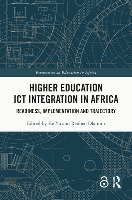 Higher Education ICT Integration in Africa: Readiness, Implementation and Trajectory - Yu, Ke (Editor), and Dlamini, Reuben (Editor)