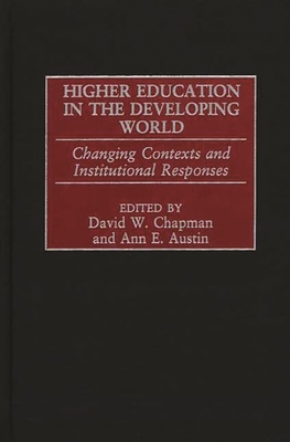 Higher Education in the Developing World: Changing Contexts and Institutional Responses - Chapman, David W (Editor), and Austin, Ann E (Editor)