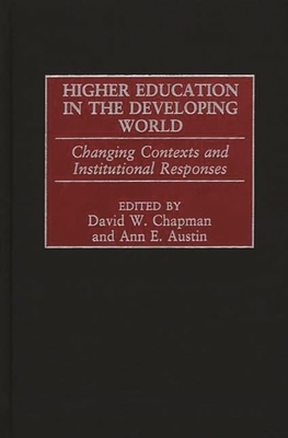 Higher Education in the Developing World: Changing Contexts and Institutional Responses - Chapman, David (Editor), and Austin, Ann (Editor)