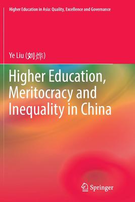 Higher Education, Meritocracy and Inequality in China - Liu, Ye