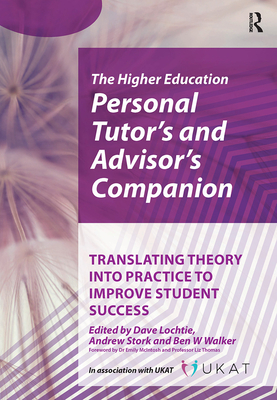 Higher Education Personal Tutor's and Advisor's Companion: Translating Theory into Practice to Improve Student Success - Lochtie, Dave (Editor), and Stork, Andrew (Editor), and Walker, Ben W (Editor)