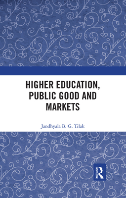 Higher Education, Public Good and Markets - Tilak, Jandhyala B. G .