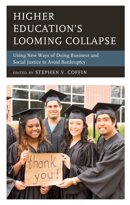 Higher Education's Looming Collapse: Using New Ways of Doing Business and Social Justice to Avoid Bankruptcy - Coffin, Stephen V (Editor)