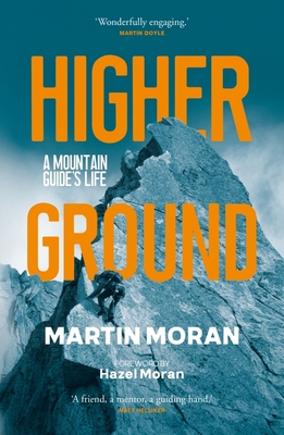 Higher Ground: A Mountain Guide's Life - Moran, Martin, and Moran, Hazel (Foreword by)